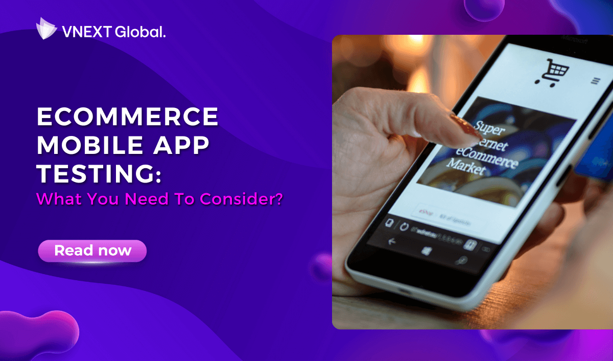 vnext global ecommerce mobile app testing what you need to consider