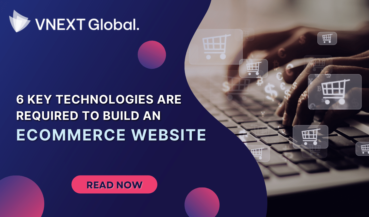 vnext global 6 key technologies are required to build an ecommerce website