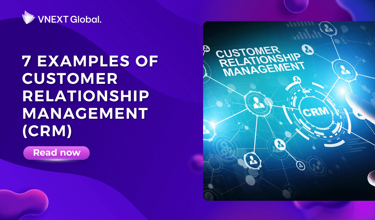 vnext global 7 examples of customer relationship management crm