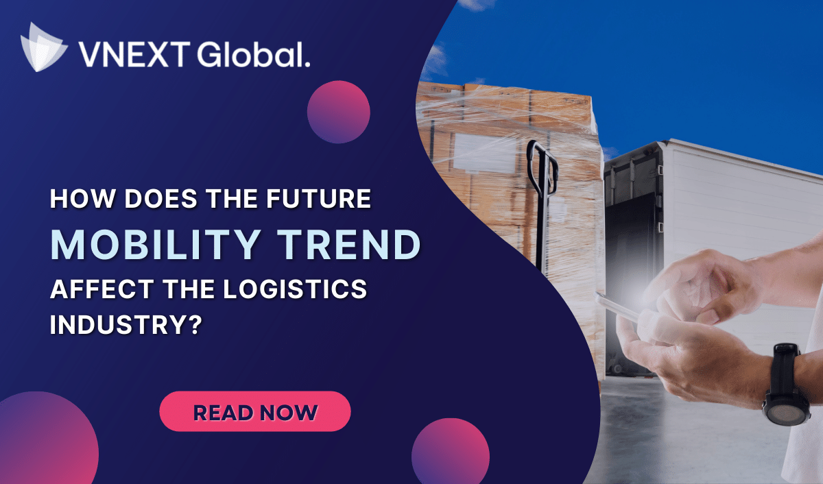 vnext global how does the future mobility trend affect the logistics industry