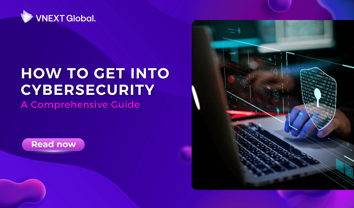 vnext global how to get into cybersecurity a comprehensive guide