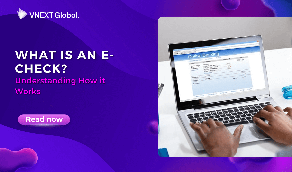 vnext global what is an e check understanding how it works